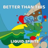 Liquid Spirits – Better Than This