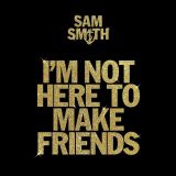 Sam Smith – I’m Not Here To Make Friends