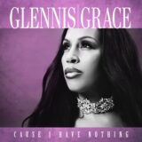 Glennis Grace – Cause I Have Nothing