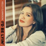 Kelly Clarkson – I’d Be Lyin’